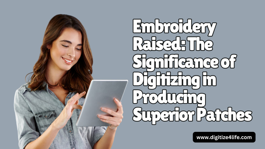 Embroidery Raised: The Significance of Digitizing in Producing Superior Patches