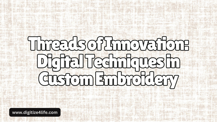 Threads of Innovation: Digital Techniques in Custom Embroidery