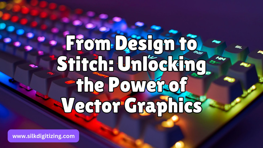 From Design to Stitch: Unlocking the Power of Vector Graphics
