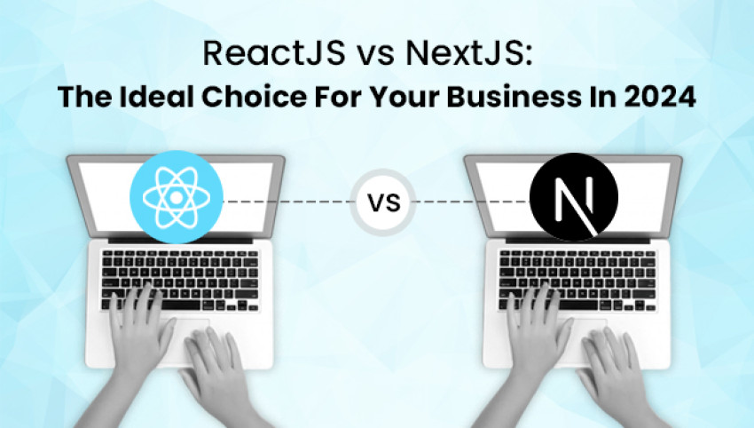 ReactJS or NextJS? Find the Right Fit for Your Business in 2024