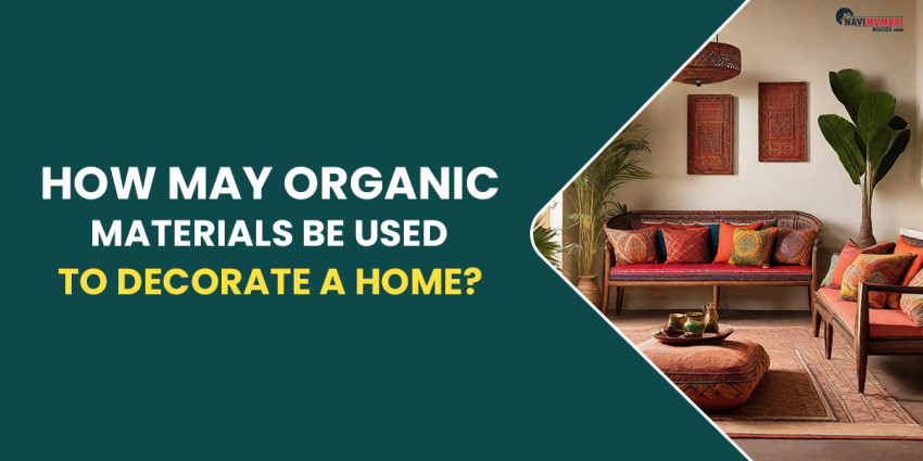 How May Organic Materials Be Used To Decorate A Home?