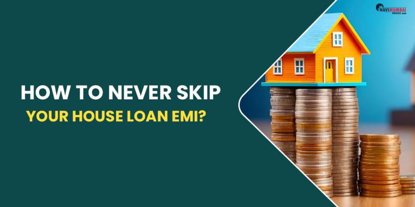 How To Never Skip Your House Loan EMI?