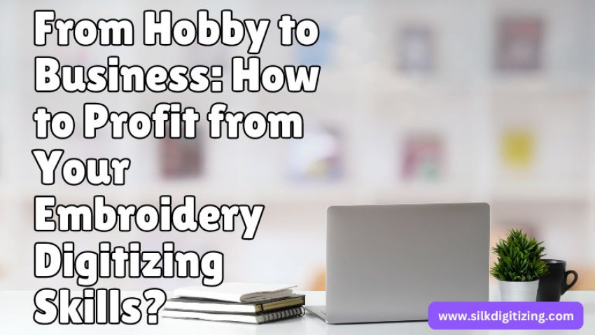 From Hobby to Business: How to Profit from Your Embroidery Digitizing Skills