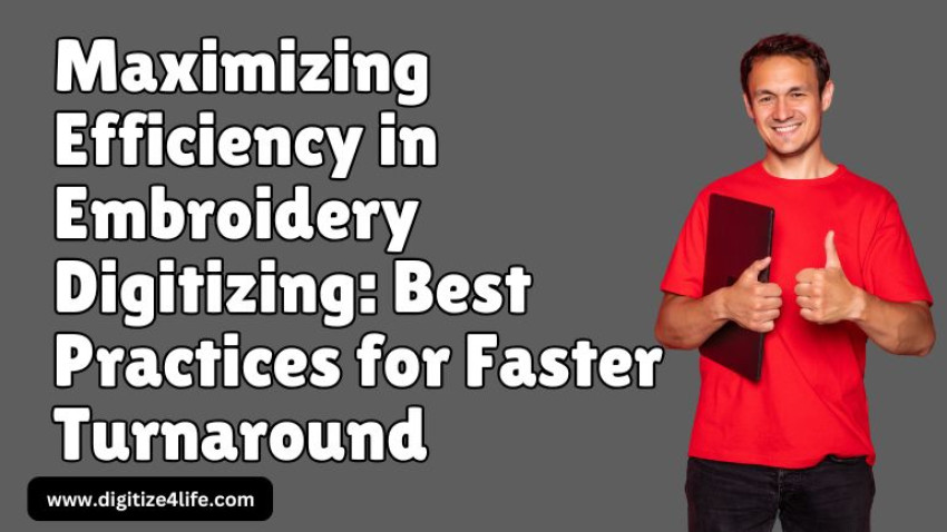 Maximizing Efficiency in Embroidery Digitizing: Best Practices For Faster Turnaround