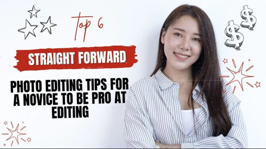 6 Straightforward Photo Editing Tips