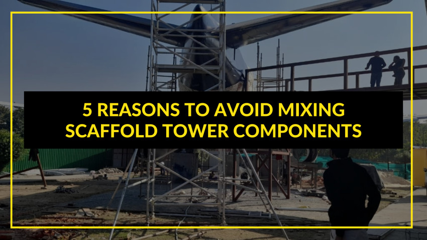 5 Reasons to Avoid Mixing Scaffold Tower Components