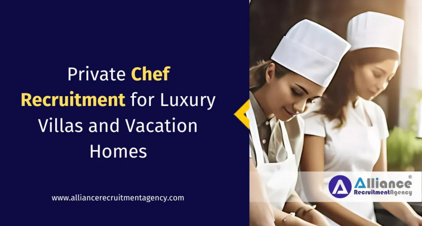 Private Chef Recruitment for Luxury Villas and Vacation Homes