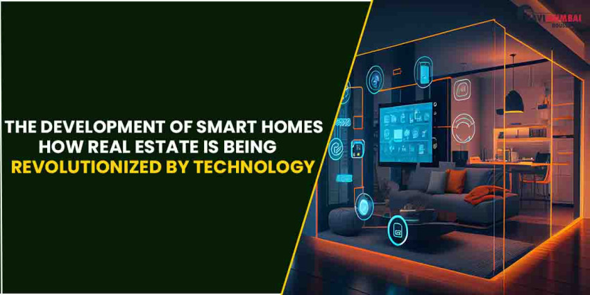 The Development of Smart Homes: How Real Estate is being revolutionized by Technology