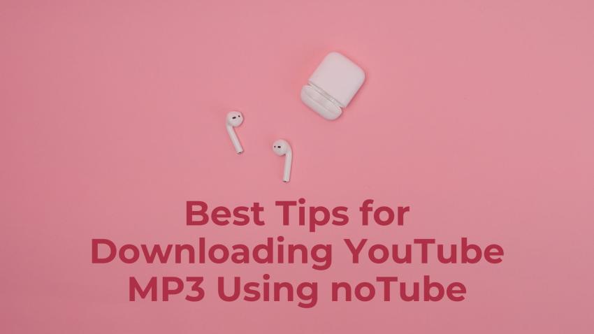Best Tips for Downloading YouTube MP3 Using noTube