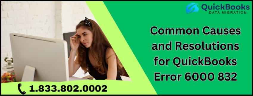 Common Causes and Resolutions for QuickBooks Error 6000 832