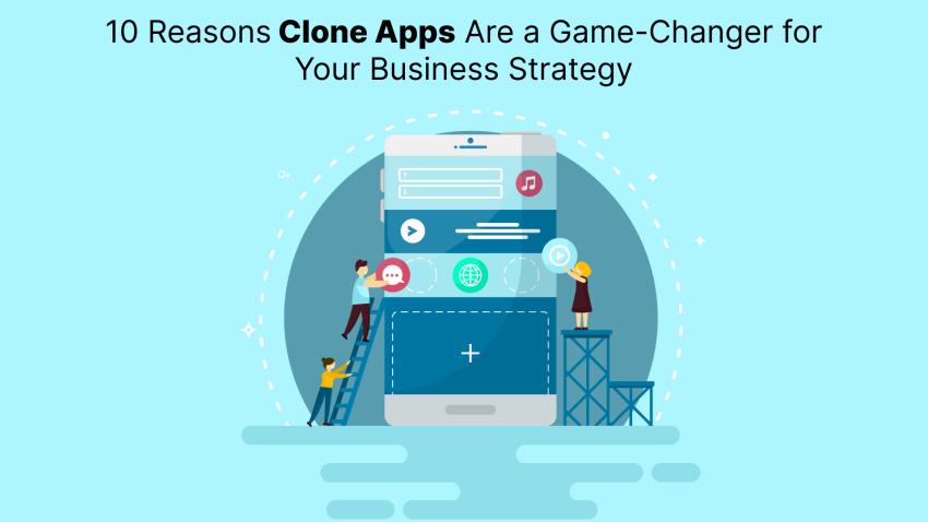 10 Reasons Clone Apps Are a Game-Changer for Your Business Strategy