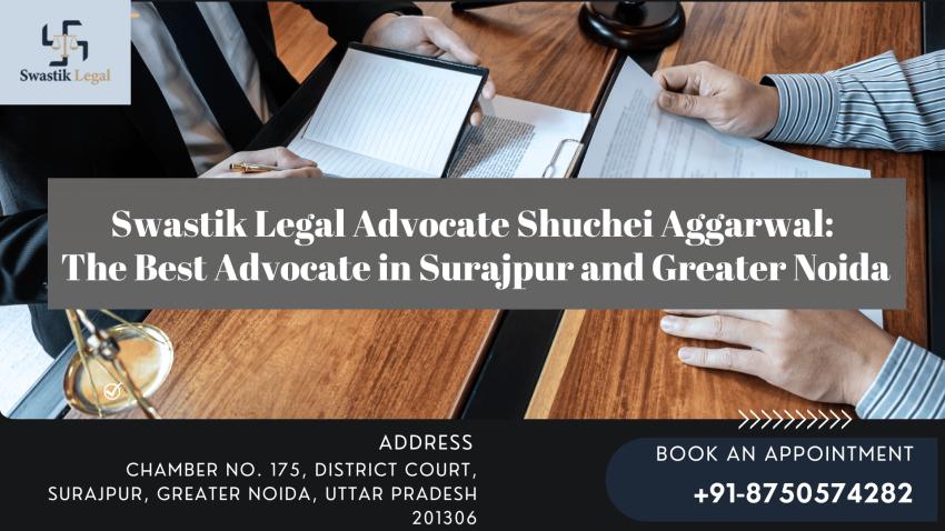 Swastik Legal Advocate Shuchei Aggarwal: The Best Advocate in Surajpur and Greater Noida