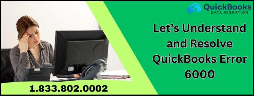 Let’s Understand and Resolve QuickBooks Error 6000