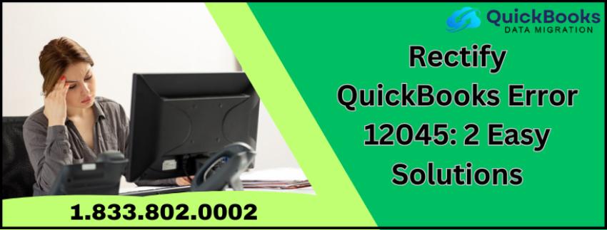Rectify QuickBooks Error 12045: 2 Easy Solutions