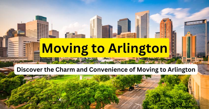 Moving to Arlington: Your Ultimate Guide