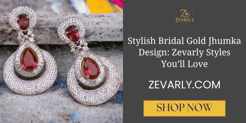 Stylish Bridal Gold Jhumka Design: Zevarly Styles You’ll Love