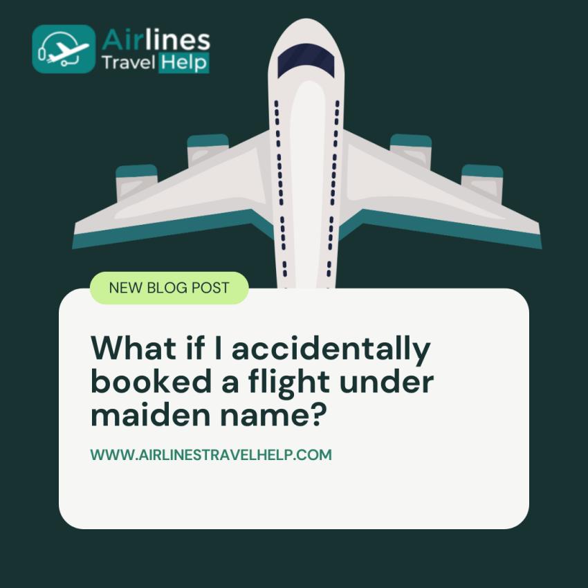 What if I accidentally booked a flight under maiden name?