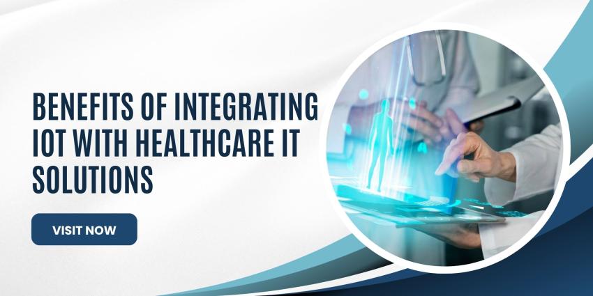 Benefits of Integrating IoT with Healthcare IT Solutions