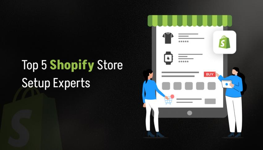 Top 5 Shopify Store Setup Experts to Launch Your eCommerce Store Right