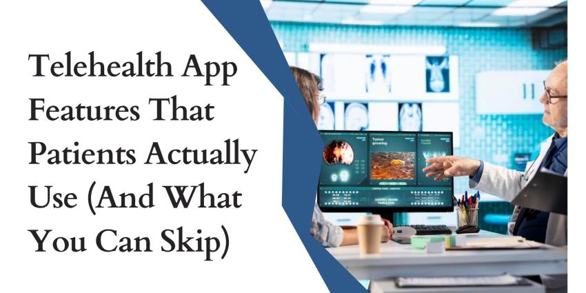 Telehealth App Features That Patients Actually Use (And What You Can Skip)