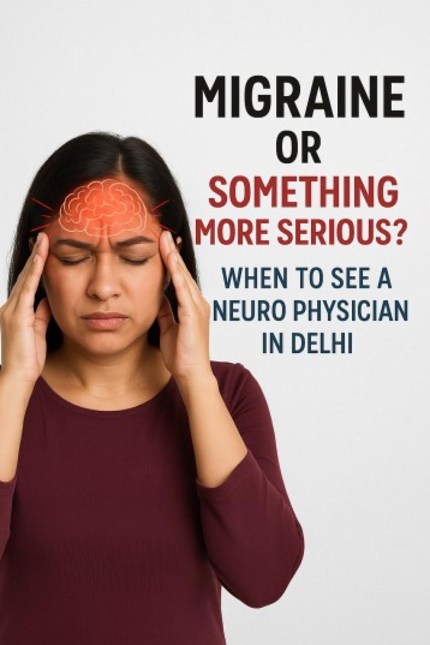 Migraine or Something More Serious? When to See a Neuro Physician in Delhi