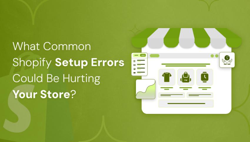 What Common Shopify Setup Errors Could Be Hurting Your Store?
