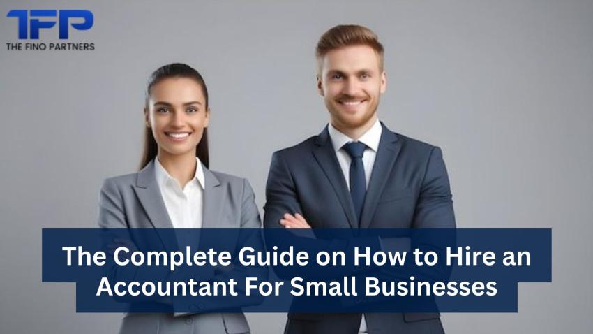 The Complete Guide on How to Hire an Accountant For Small Businesses