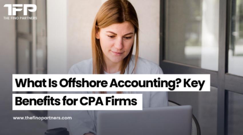 What Is Offshore Accounting? Key Benefits for CPA Firms