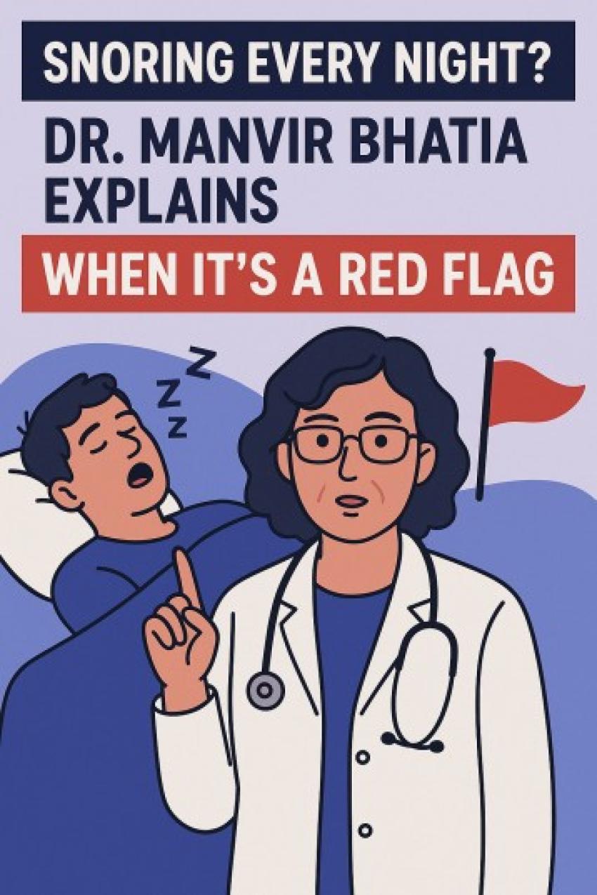 Snoring Every Night? Dr. Manvir Bhatia Explains When It’s a Red Flag