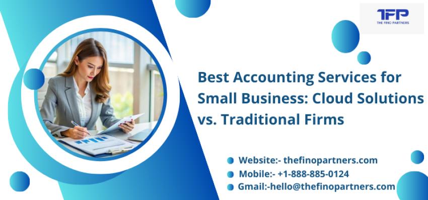 Best Accounting Services for Small Business: Cloud Solutions vs. Traditional Firms