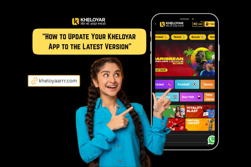 How to Update Your Kheloyar App to the Latest Version