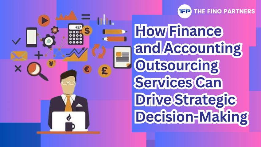 How Finance and Accounting Outsourcing Services Can Drive Strategic Decision-Making