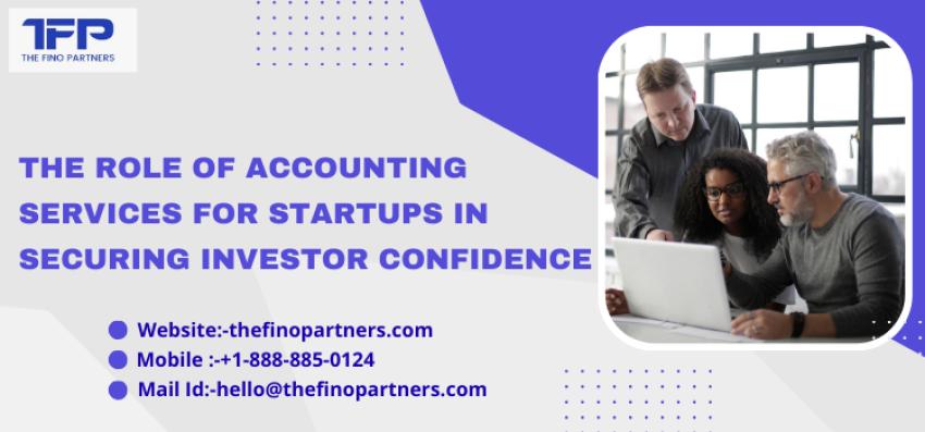 The Role of Accounting Services for Startups in Securing Investor Confidence