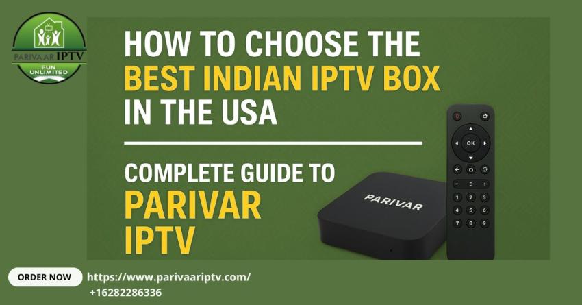 How to Choose the Best Indian IPTV Box in the USA — Complete Guide to Parivar IPTV