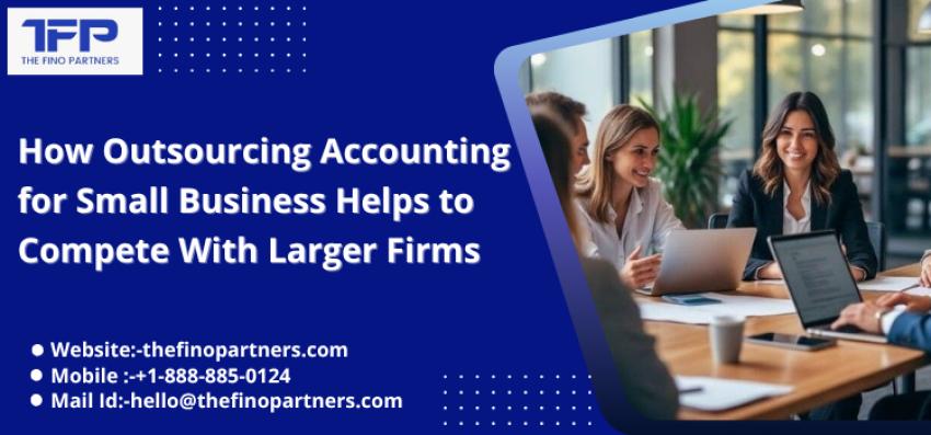 How Outsourcing Accounting for Small Business Helps to Compete With Larger Firms