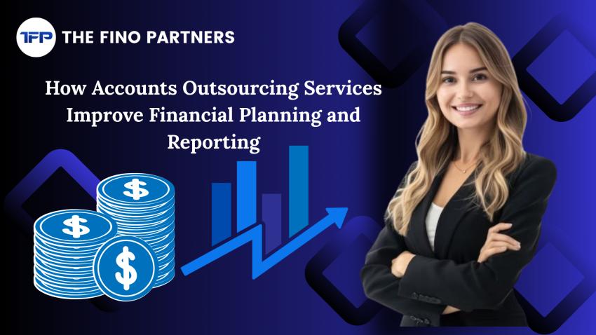 How Accounts Outsourcing Services Improve Financial Planning and Reporting