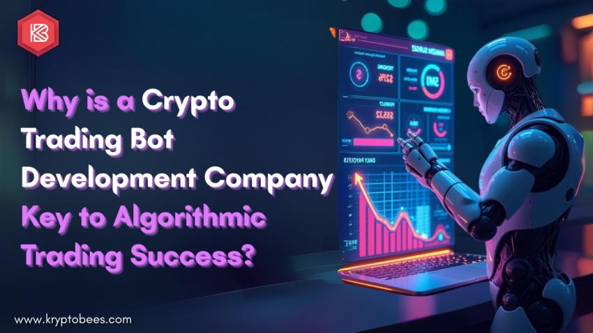 Why is a Crypto Trading Bot Development Company Key to Algorithmic Trading Success?