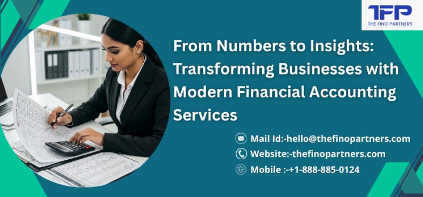 From Numbers to Insights: Transforming Businesses with Modern Financial Accounting Services