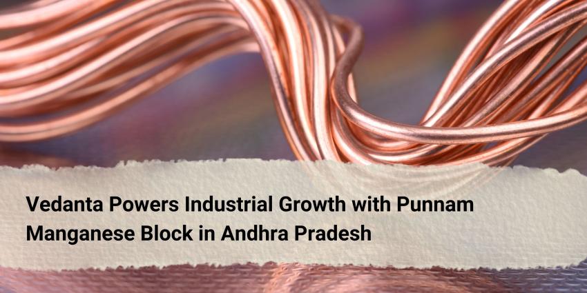 Vedanta Powers Industrial Growth with Punnam Manganese Block in Andhra Pradesh