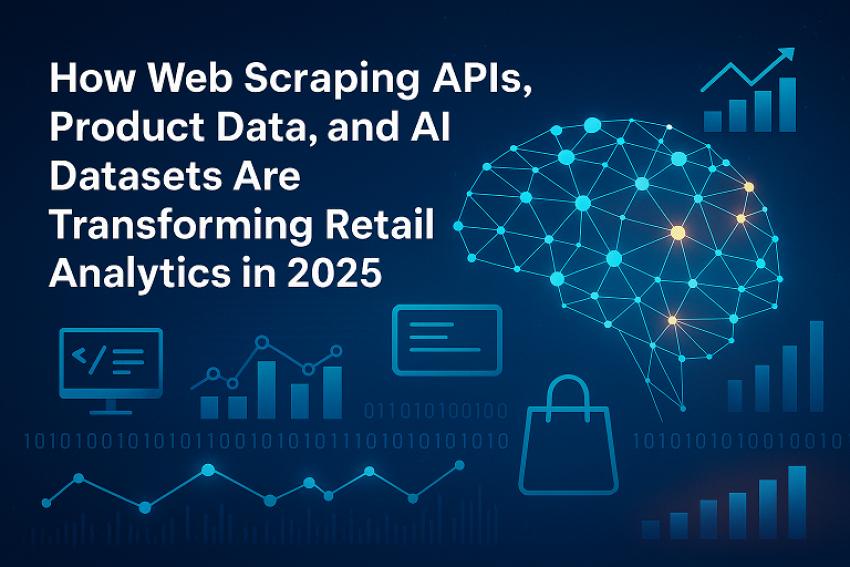 How Web Scraping APIs, Product Data, and AI Datasets Are Transforming Retail Analytics in 2025