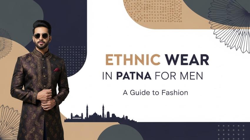 Ethnic Wear in Patna for Men | A Guide to Fashion