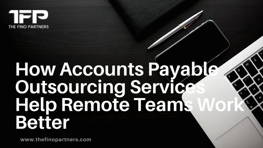 How Accounts Payable Outsourcing Services Help Remote Teams Work Better