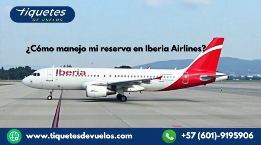 ¿Cómo manejo mi reserva en Iberia Airlines?