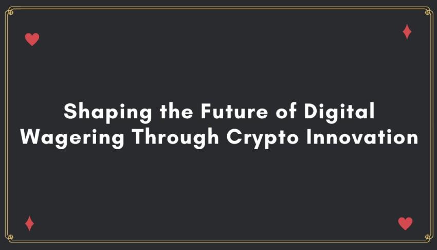 Shaping the Future of Digital Wagering Through Crypto Innovation