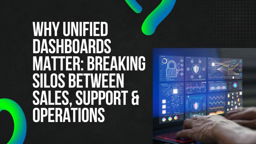 Why Unified Dashboards Matter: Breaking Silos Between Sales, Support & Operations