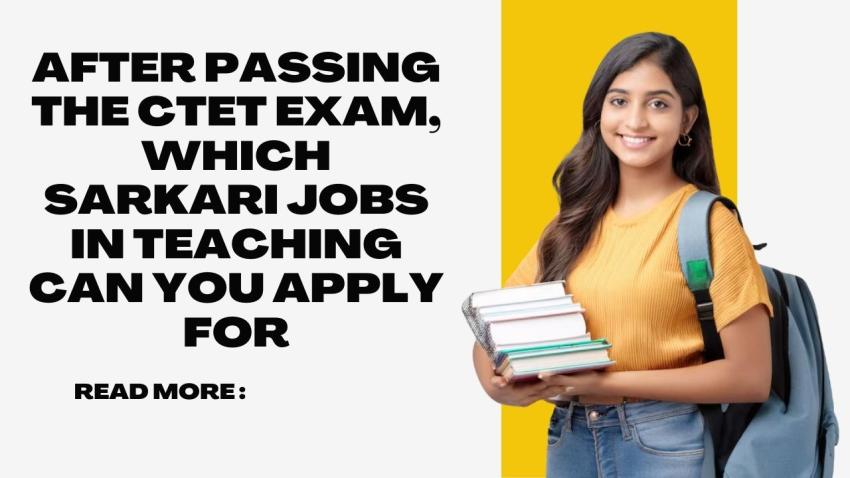 After passing the CTET exam, which Sarkari Jobs in teaching can you apply for