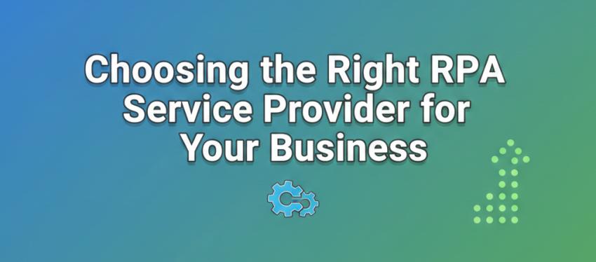 Choosing the Right RPA Service Provider for Your Business