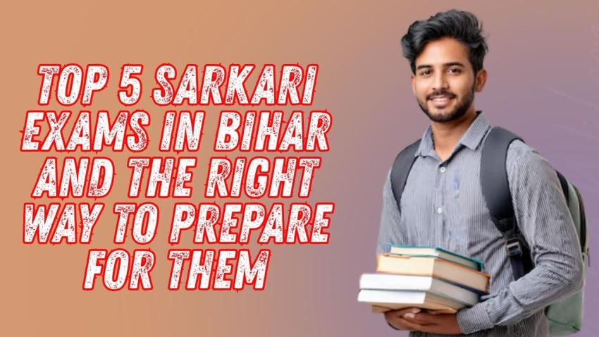 Top 5 Sarkari exams in Bihar and the right way to prepare for them