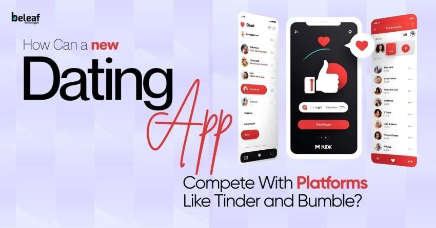How Can a New Dating App Compete With Platforms Like Tinder and Bumble?