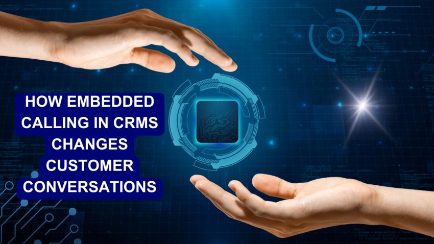 How Embedded Calling in CRMs Changes Customer Conversations